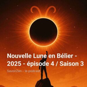 Lire la suite à propos de l’article Nouvelle Lune en Bélier – 2025 – épisode 4 / Saison 3
