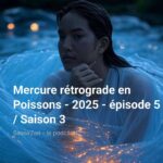 mercure-rtrograde-en-poissons-2025-pisode-5-saison-3-cover (