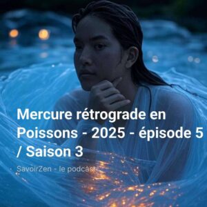 Lire la suite à propos de l’article Mercure revient en Poissons – 2025 – épisode 5 / Saison 3